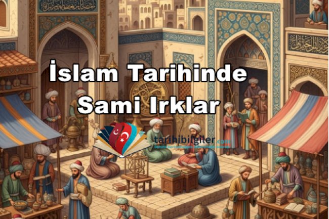 İslam Tarihinde Sami Irklar: Köken, Kültür ve Tarihsel Etkileri