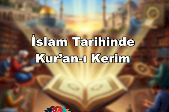 İslam Tarihinde Kur’an-ı Kerim: İman, Rehberlik ve Medeniyetin Temeli