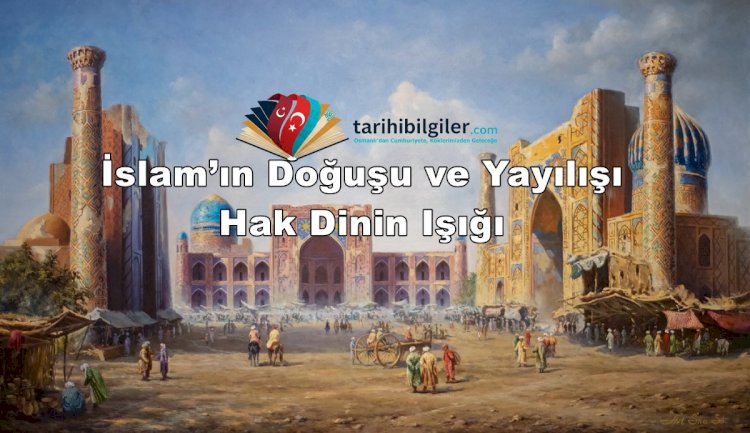 İslam’ın Doğuşu ve Yayılışı: Hak Dinin Işığı