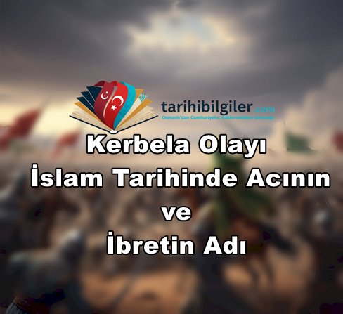 Kerbela Olayı: İslam Tarihinde Acının ve İbretin Adı