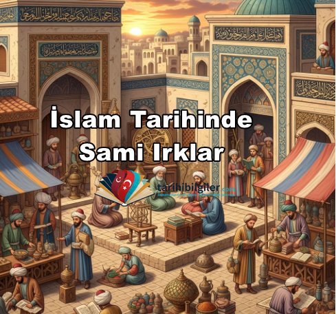 İslam Tarihinde Sami Irklar: Köken, Kültür ve Tarihsel Etkileri